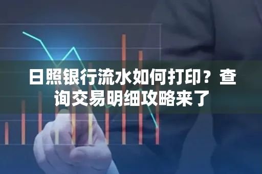 日照银行流水如何打印?查询交易明细攻略来了