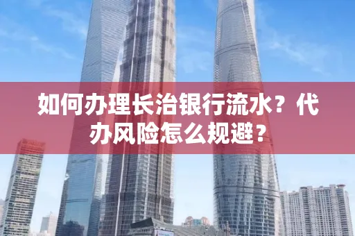 如何办理长治银行流水?代办风险怎么规避?