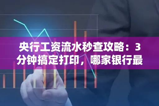 央行工资流水秒查攻略:3分钟搞定打印,哪家银行最快?