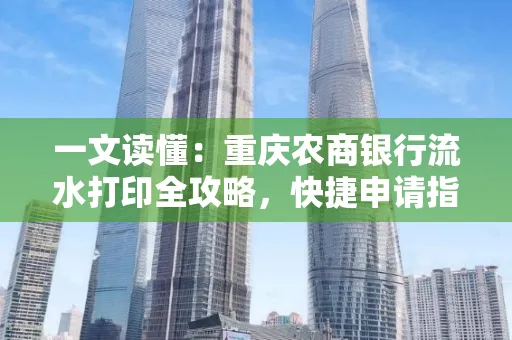 一文读懂:重庆农商银行流水打印全攻略,快捷申请指南速收藏
