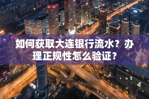 如何获取大连银行流水?办理正规性怎么验证?