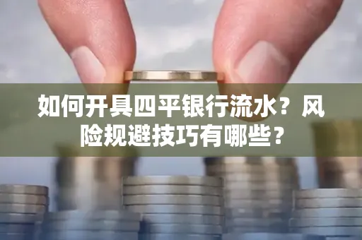 如何开具四平银行流水?风险规避技巧有哪些?