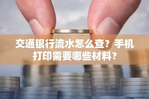 交通银行流水怎么查?手机打印需要哪些材料?
