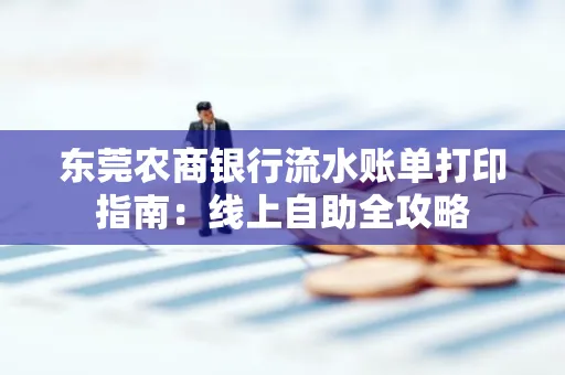 东莞农商银行流水账单打印指南:线上自助全攻略