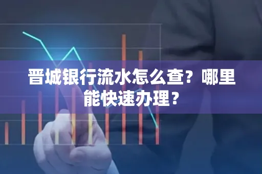 晋城银行流水怎么查?哪里能快速办理?