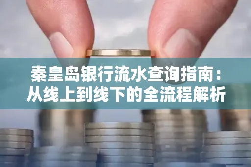 秦皇岛银行流水查询指南:从线上到线下的全流程解析