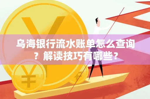 乌海银行流水账单怎么查询?解读技巧有哪些?