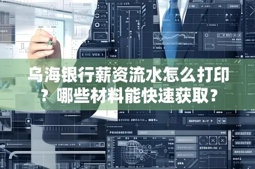乌海银行薪资流水怎么打印?哪些材料能快速获取?