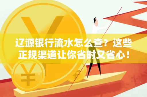 辽源银行流水怎么查?这些正规渠道让你省时又省心!