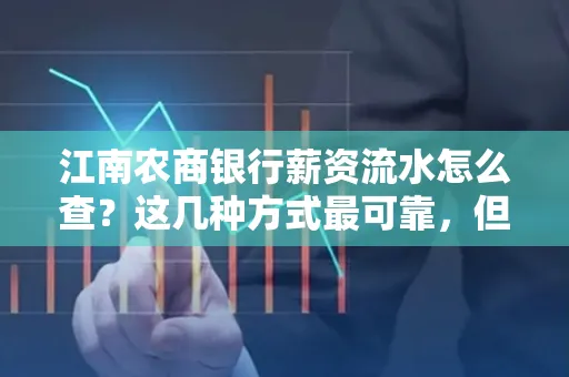 江南农商银行薪资流水怎么查?这几种方式最可靠,但要当心这些隐患!