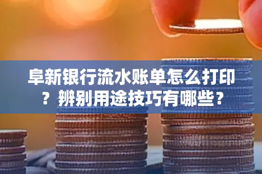 阜新银行流水账单怎么打印?辨别用途技巧有哪些?