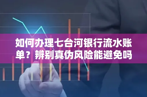 如何办理七台河银行流水账单?辨别真伪风险能避免吗?