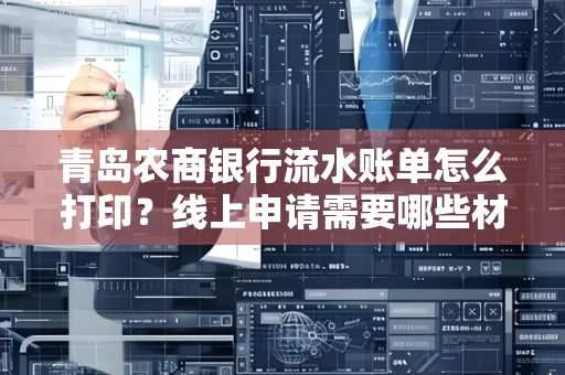 青岛农商银行流水账单怎么打印?线上申请需要哪些材料?