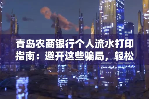 青岛农商银行个人流水打印指南:避开这些骗局,轻松搞定!