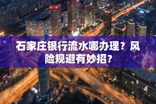 石家庄银行流水哪办理?风险规避有妙招?