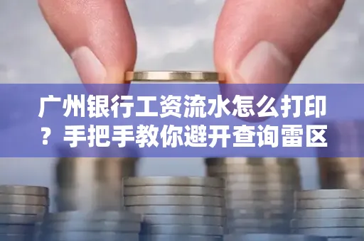 广州银行工资流水怎么打印?手把手教你避开查询雷区